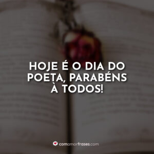 Hoje é o dia do poeta, parabéns à todos!