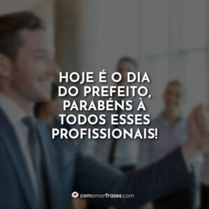 Hoje é o dia do Prefeito, parabéns à todos esses profissionais!