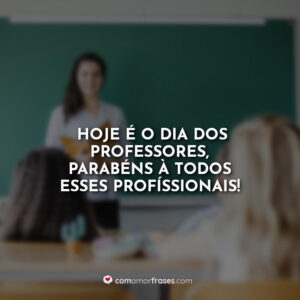 Hoje é o dia dos Professores, parabéns à todos esses profissionais!