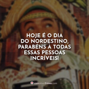 Hoje é o dia do Nordestino, parabéns à todas essas pessoas incríveis!