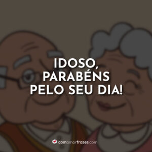 Idoso, parabéns pelo seu dia!