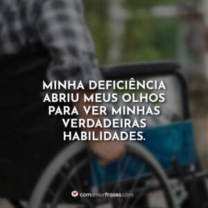 Minha deficiência abriu meus olhos para ver minhas verdadeiras habilidades.