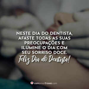 Neste Dia do dentista, afaste todas as suas preocupações e ilumine o dia com seu sorriso doce. Feliz Dia do Dentista!