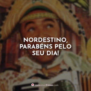 Nordestino, parabéns pelo seu dia!