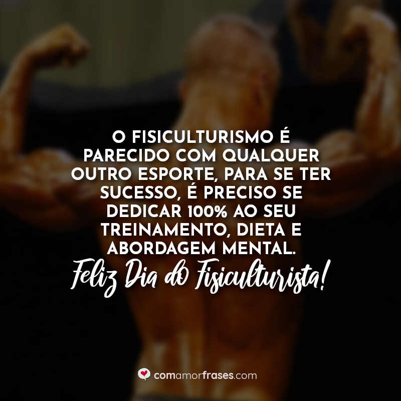 Feliz Dia do Fisiculturista Frases: O fisiculturismo.