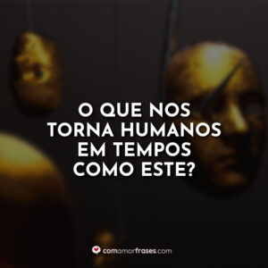 O que nos torna humanos em tempos como este?