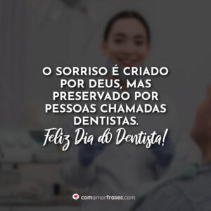 O sorriso é criado por Deus, mas preservado por pessoas chamadas Dentistas. Feliz Dia do Dentista!