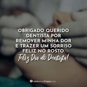 Obrigado querido dentista por remover minha dor e trazer um sorriso feliz no rosto. Feliz Dia do Dentista!