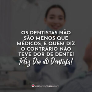 Os dentistas não são menos que médicos, e quem diz o contrário não teve dor de dente! Feliz Dia do Dentista!