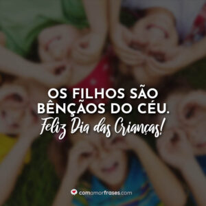 Os filhos são bênçãos do céu. Feliz Dia das Crianças!