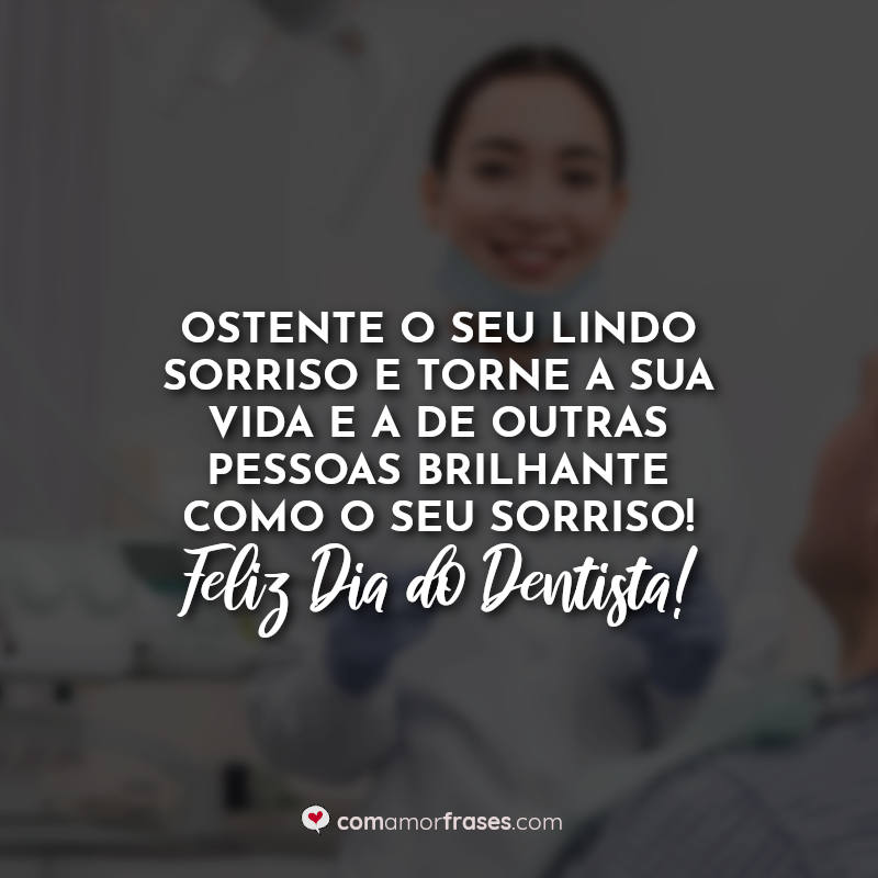 Frases Feliz Dia do Dentista: Ostente o seu.