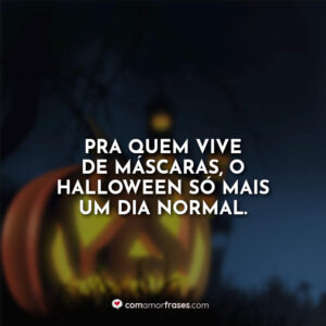 Pra quem vive de máscaras, o Halloween só mais um dia normal.