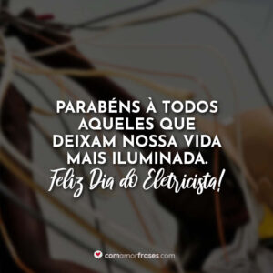 Parabéns à todos aqueles que deixam nossa vida mais iluminada. Feliz Dia do Eletricista!