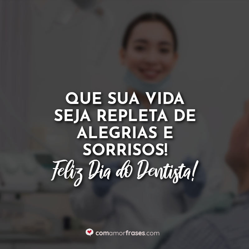 Frases do Dia do Dentista: Que sua vida.