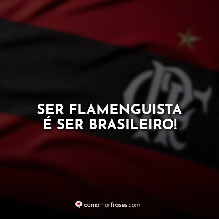 Frases do Flamengo para torcedores apaixonados - Com Amor, Frases