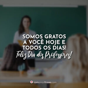 Somos gratos a você hoje e todos os dias! Feliz Dia dos Professores!