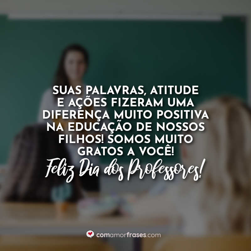 Frases Feliz Dia do Professor: Suas palavras.