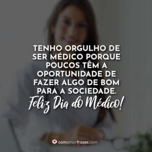 Tenho orgulho de ser médico porque poucos têm a oportunidade de fazer algo de bom para a sociedade. Feliz Dia do Médico!