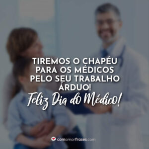 Tiremos o chapéu para os médicos pelo seu trabalho árduo! Feliz Dia do Médico!