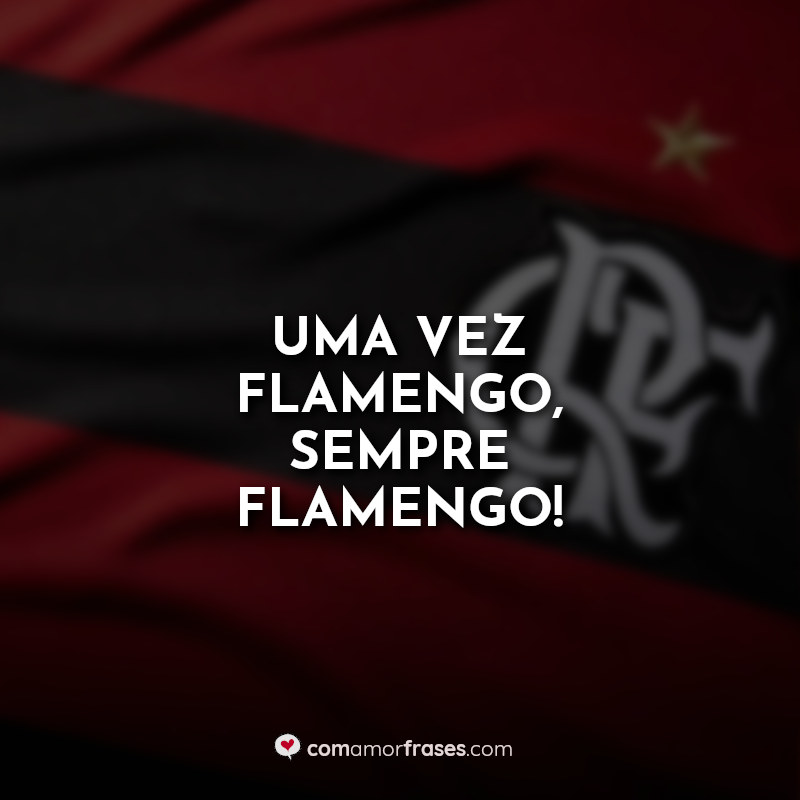 Frases do Flamengo: Uma vez Flamengo.