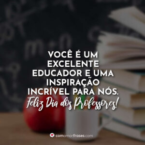Você é um excelente educador e uma inspiração incrível para nós. Feliz Dia dos Professores!