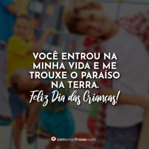Você entrou na minha vida e me trouxe o paraíso na terra.  Feliz Dia das Crianças!