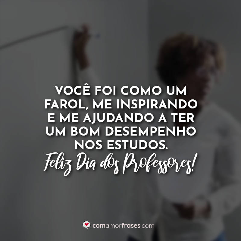 Frases de Feliz Dia dos Professores: Você foi como um.