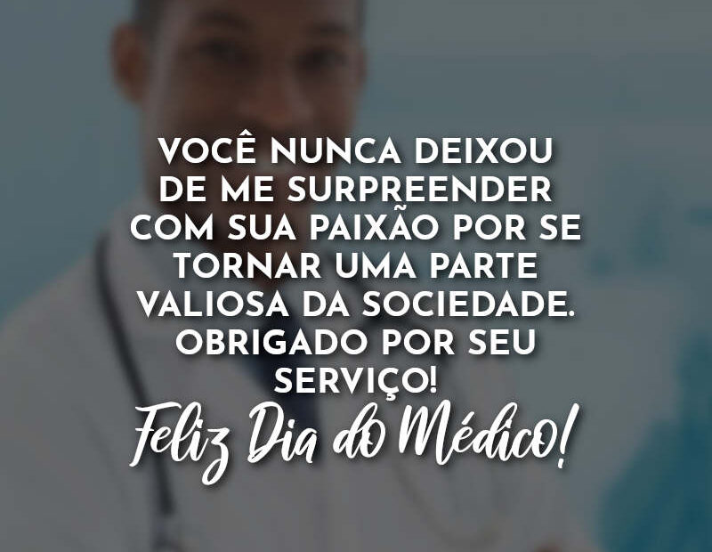 Frases Feliz Dia do Médico: Você nunca deixou de me.