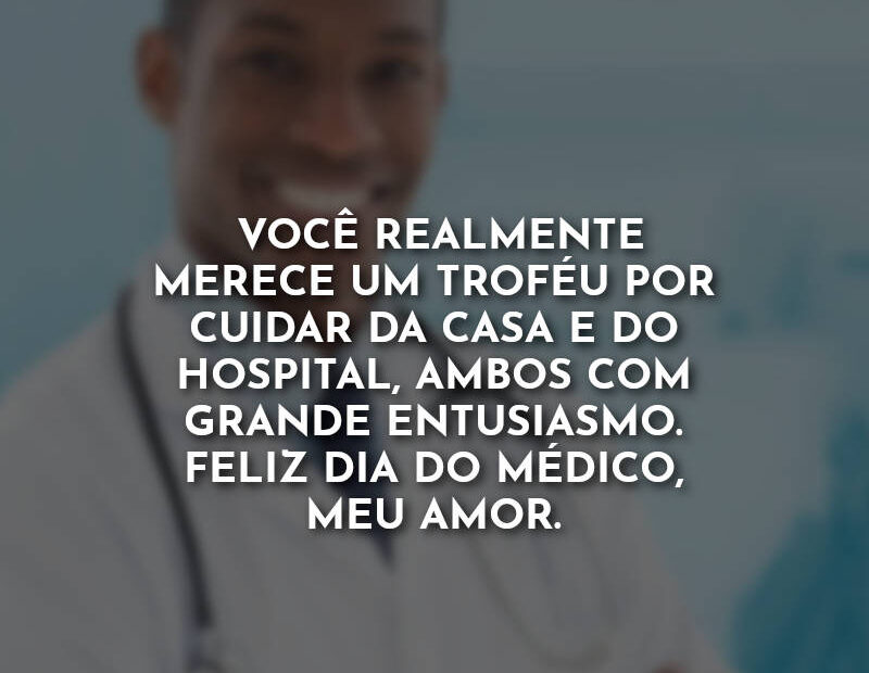 Feliz Dia do Médico Frases: Você realmente merece.