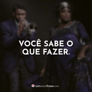 Você sabe o que fazer.
