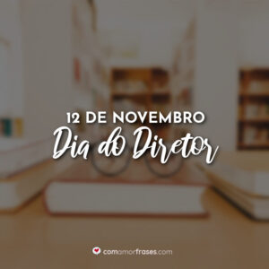 12 de Novembro – Dia do Diretor