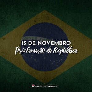 15 de Novembro – Proclamação da República