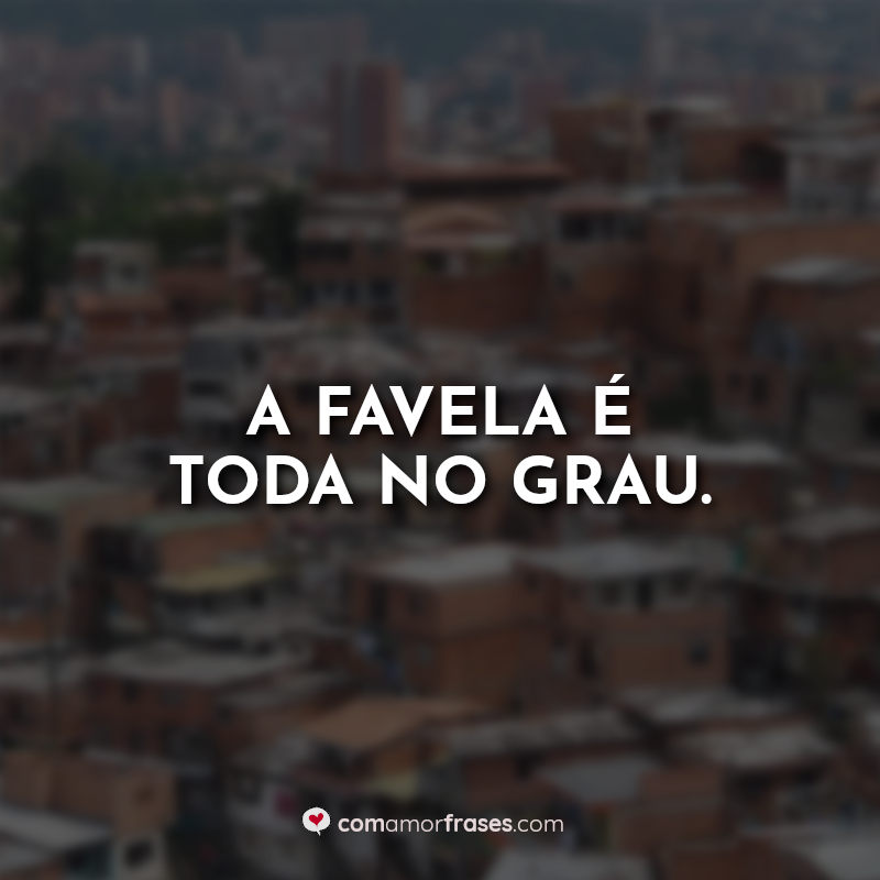Frases de Favela: A favela é.