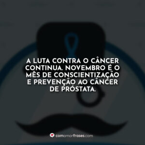 A luta contra o câncer continua. Novembro é o mês de conscientização e prevenção ao câncer de próstata.