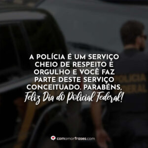 A polícia é um serviço cheio de respeito e orgulho e você faz parte deste serviço conceituado. Parabéns, Feliz Dia do Policial Federal!