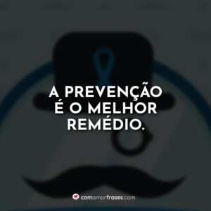 A prevenção é o melhor remédio.