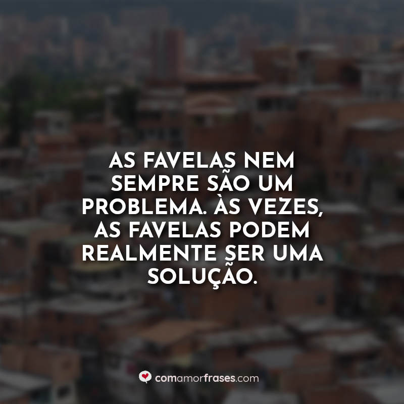 Favela Frases: As favelas nem sempre.