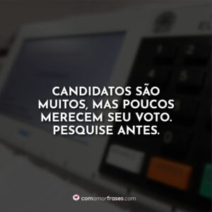 Candidatos são muitos, mas poucos merecem seu voto. Pesquise antes.