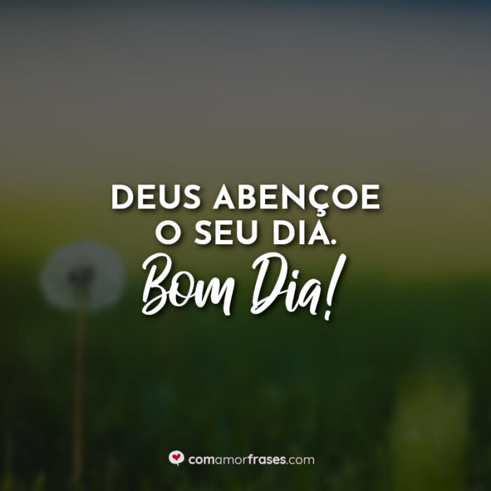 Deus Aben Oe O Seu Dia Bom Dia Com Amor Frases