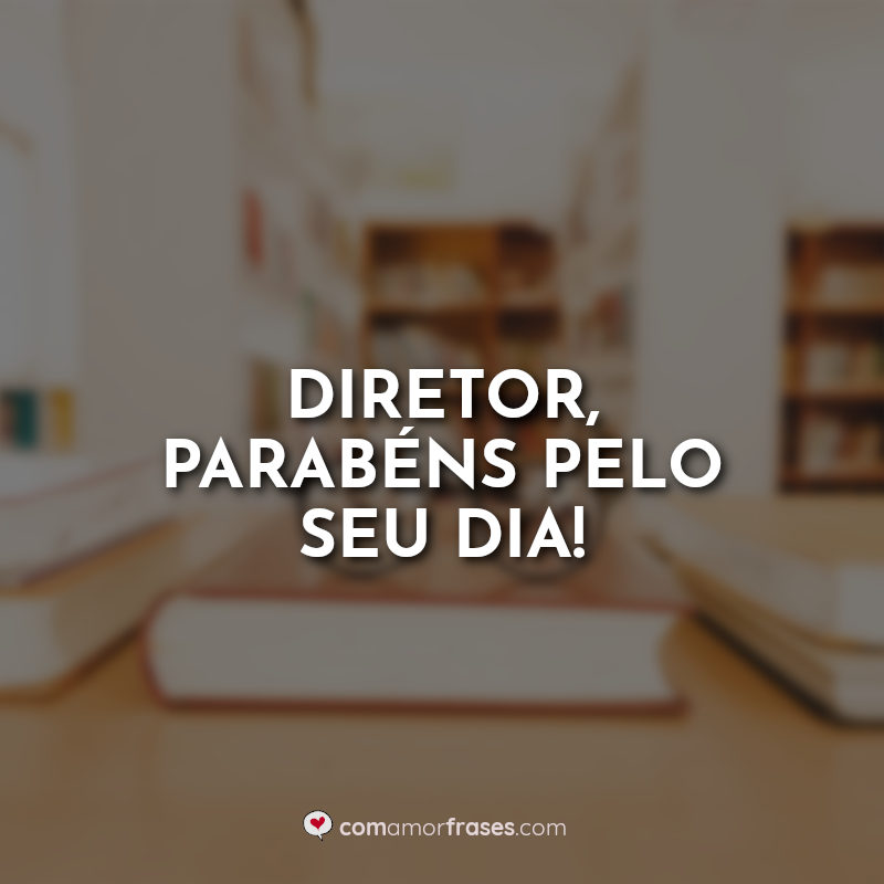 Frases do Dia do Diretor: Diretor parabéns pelo.