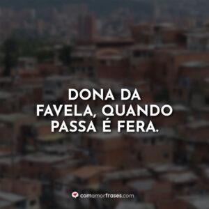 Dona da favela, quando passa é fera.