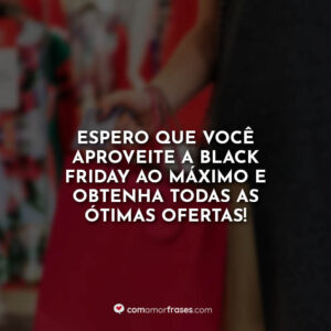Espero que você aproveite a Black Friday ao máximo e obtenha todas as ótimas ofertas!