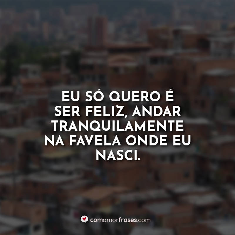 Frases de Favela: Eu só quero é ser feliz.