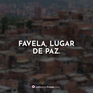 Favela, lugar de paz.