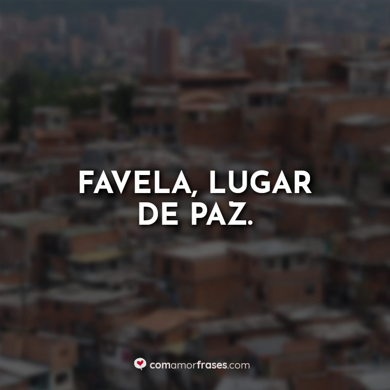 Favela Frases: Favela lugar de paz.