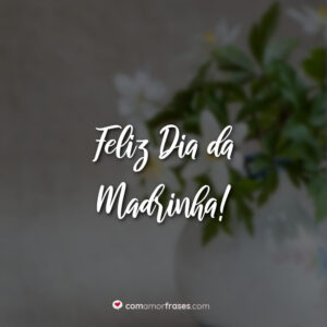 Feliz Dia da Madrinha!