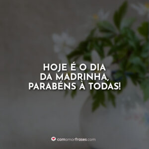 Hoje é o dia da Madrinha, parabéns à todas!