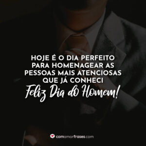 Hoje é o dia perfeito para homenagear as pessoas mais atenciosas que já conheci. Feliz Dia do Homem!