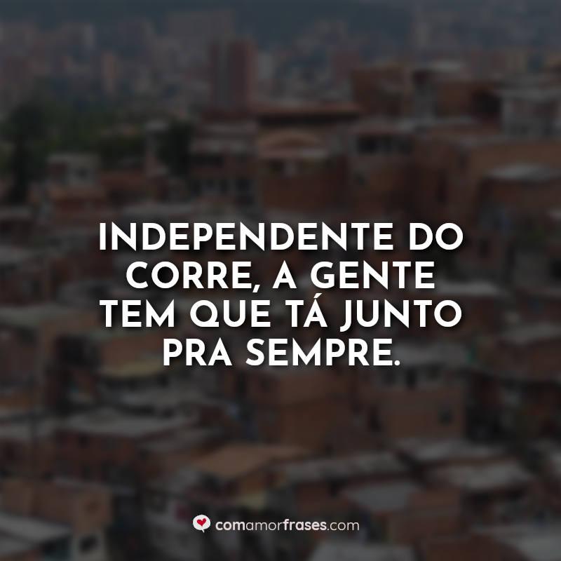 Frases de Favela: Independente do.