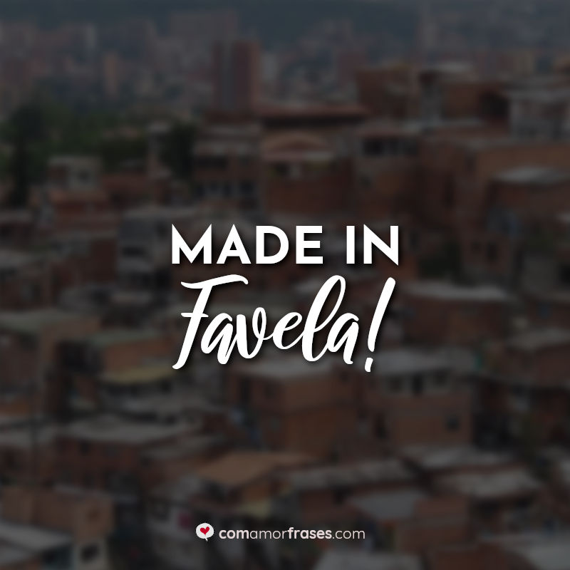 Frases de Favela: Made in favela.